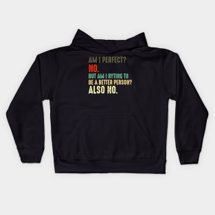 Am I Perfect? No. Am I Trying To Be A Better Person? Also No funny gift retro colors Kids Hoodie